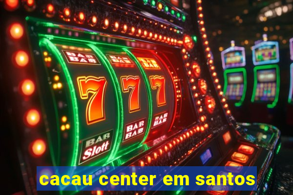 cacau center em santos